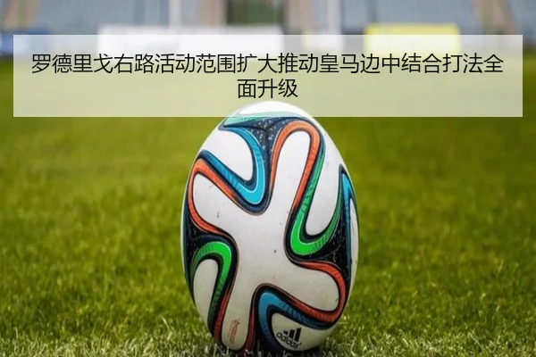 罗德里戈右路活动范围扩大推动皇马边中结合打法全面升级